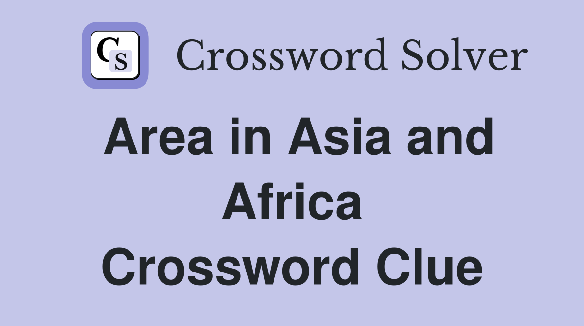 Area in Asia and Africa Crossword Clue