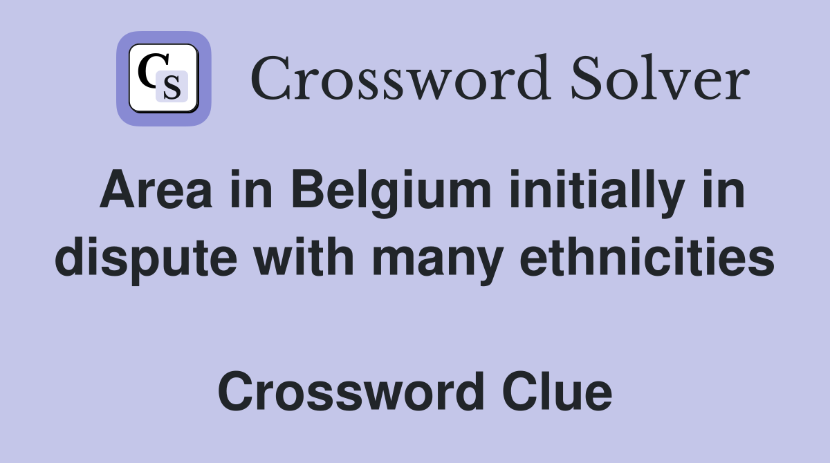 Area in Belgium initially in dispute with many ethnicities  Crossword Clue