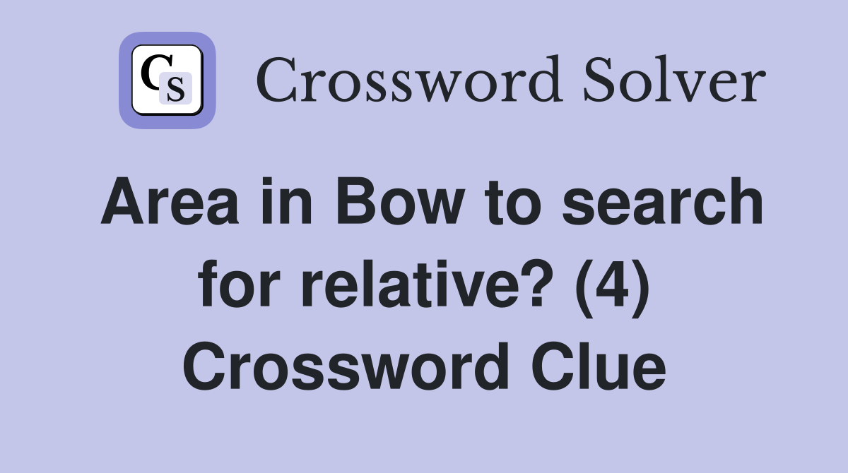 Area in Bow to search for relative? (4) Crossword Clue