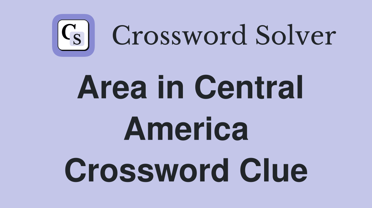 Area in Central America Crossword Clue