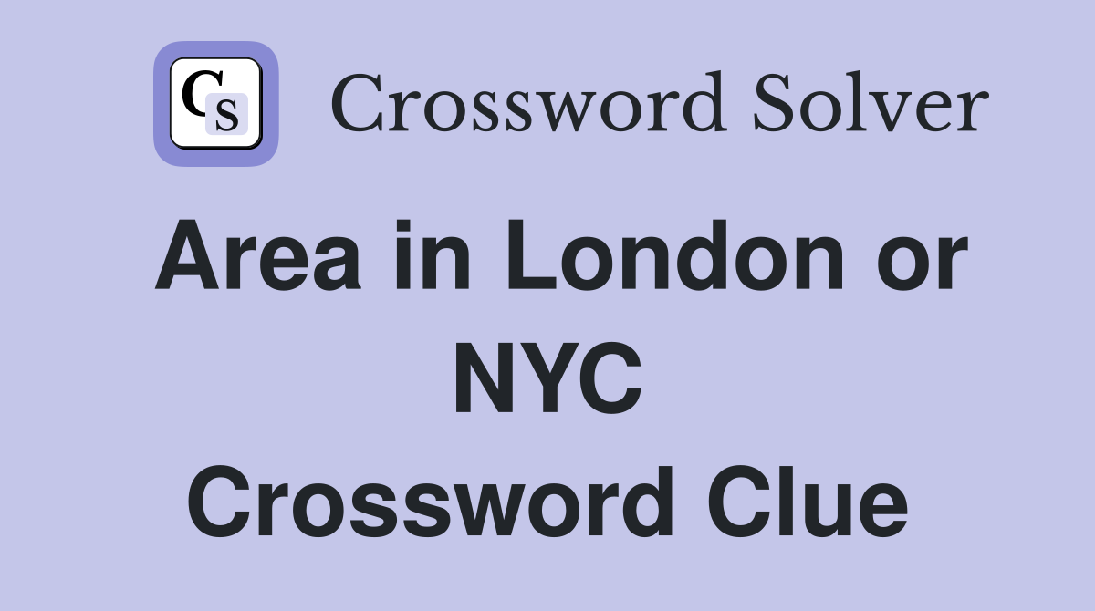 Area in London or NYC Crossword Clue