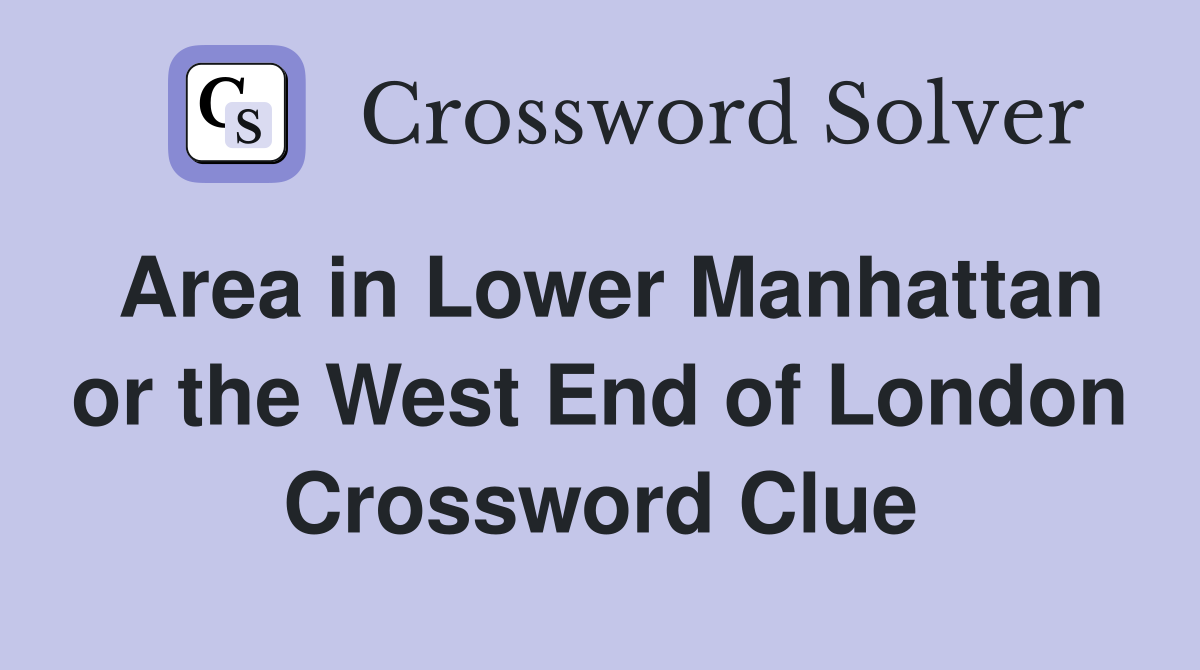 Area in Lower Manhattan or the West End of London Crossword Clue