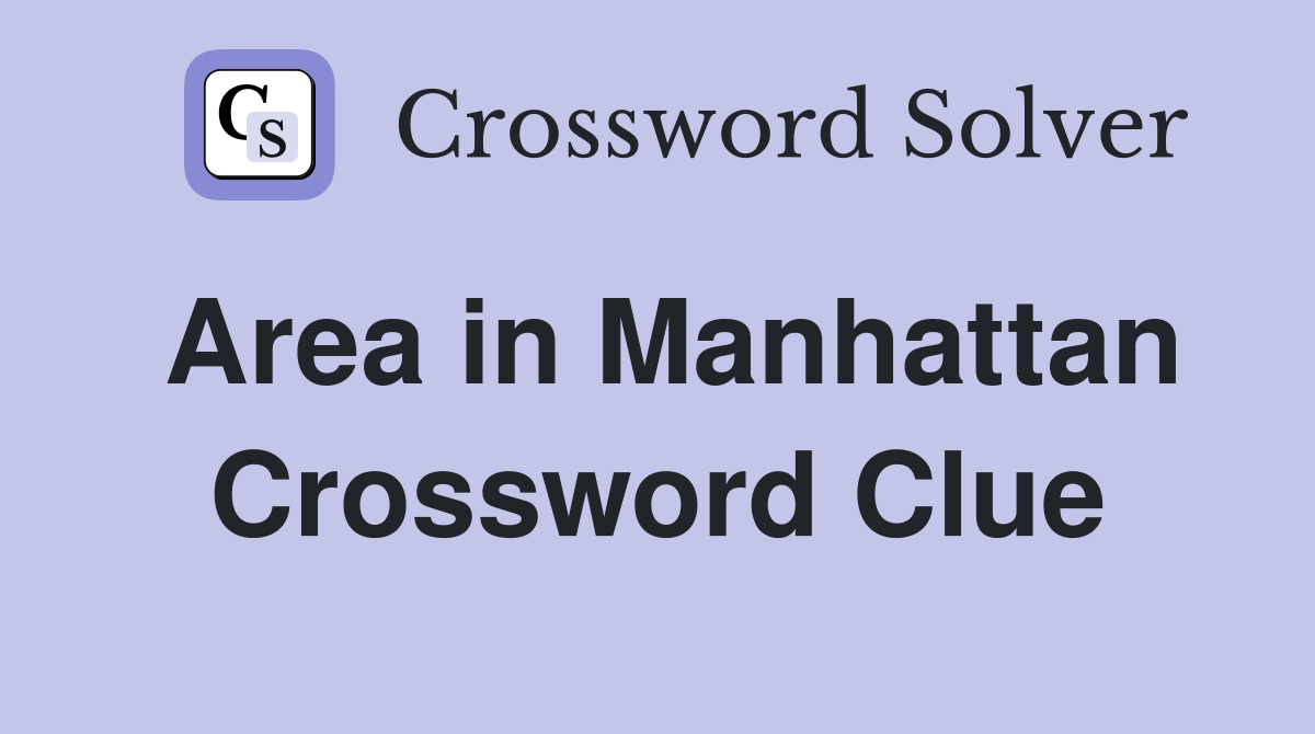 Area in Manhattan Crossword Clue