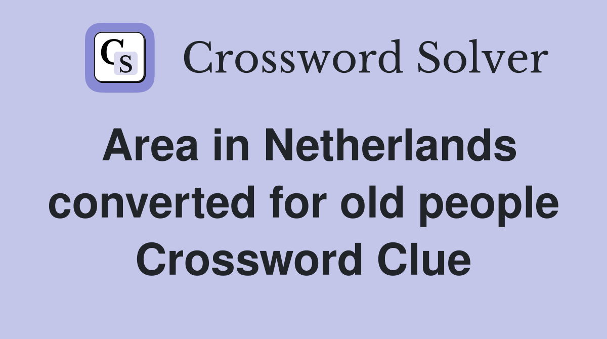 Area in Netherlands converted for old people Crossword Clue