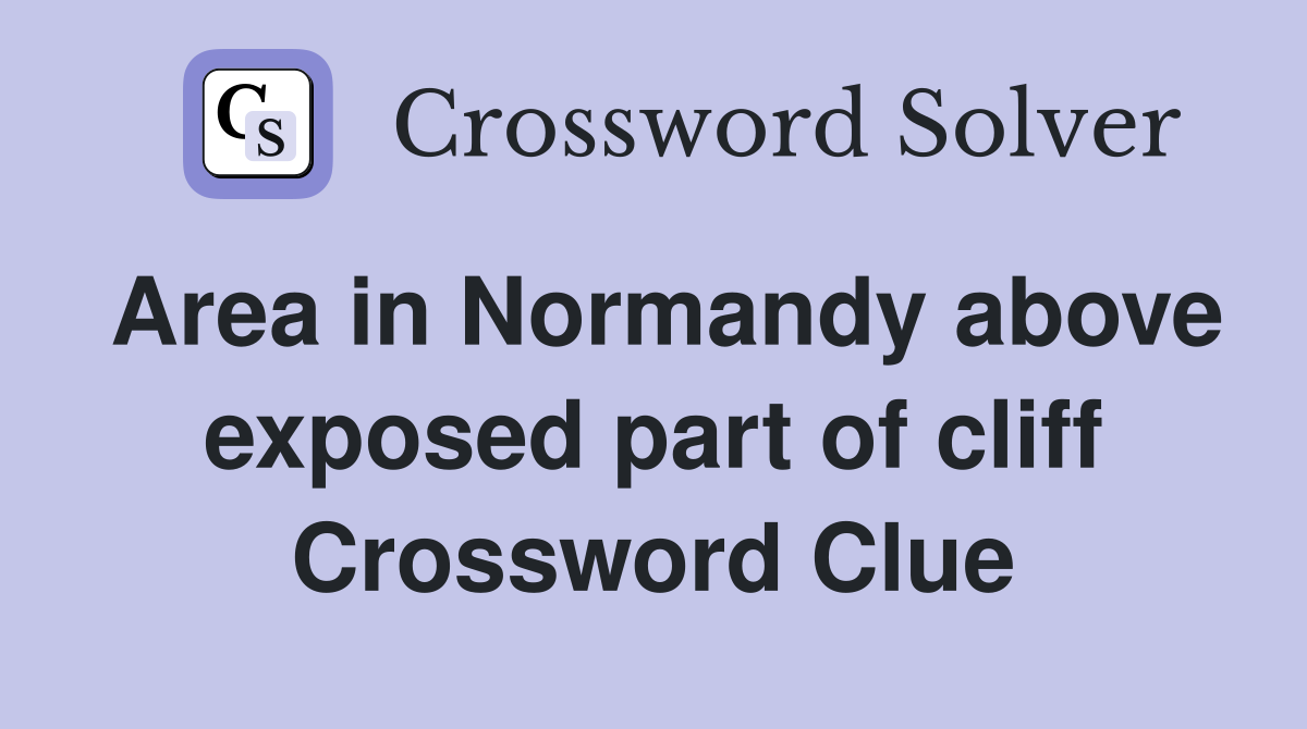 Area in Normandy above exposed part of cliff Crossword Clue