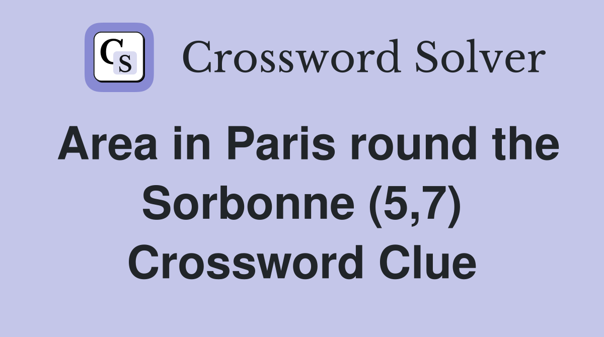 Area in Paris round the Sorbonne (5,7) Crossword Clue