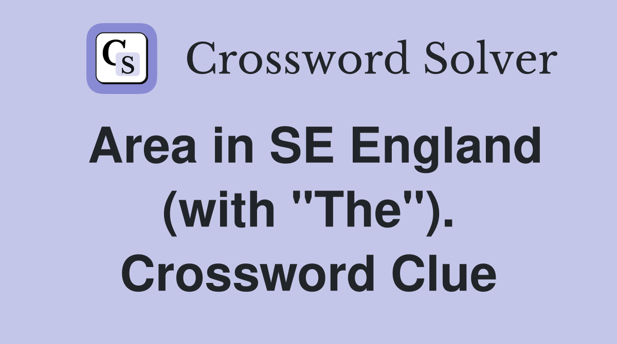 Area in SE England (with "The"). Crossword Clue
