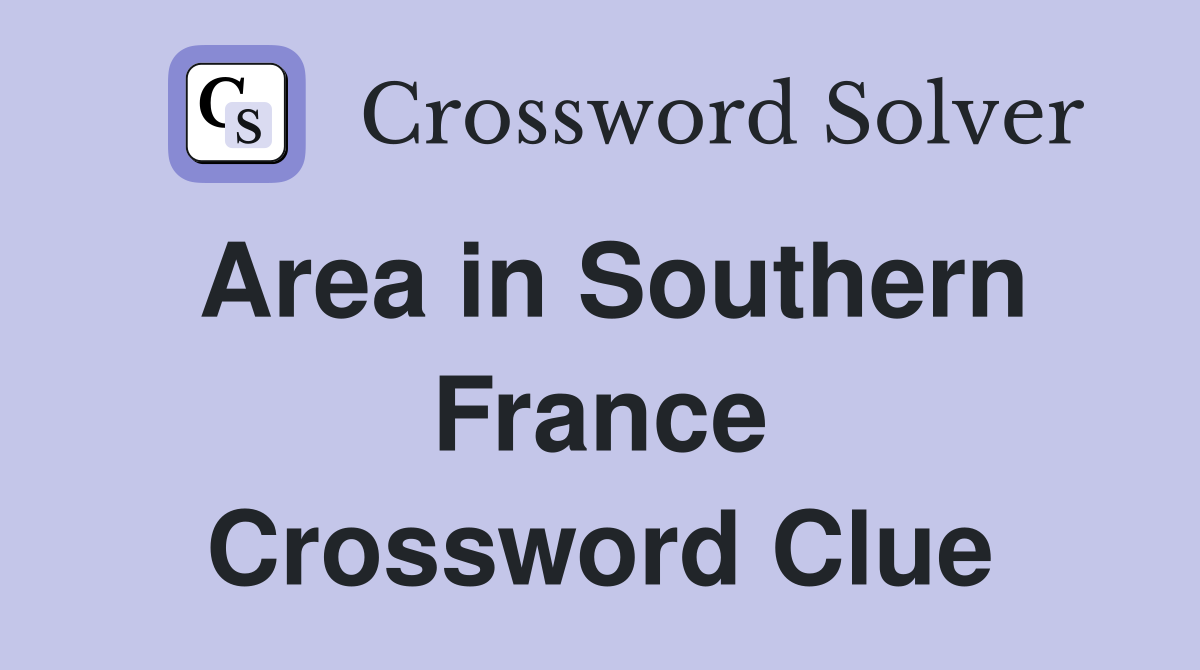 Area in Southern France Crossword Clue