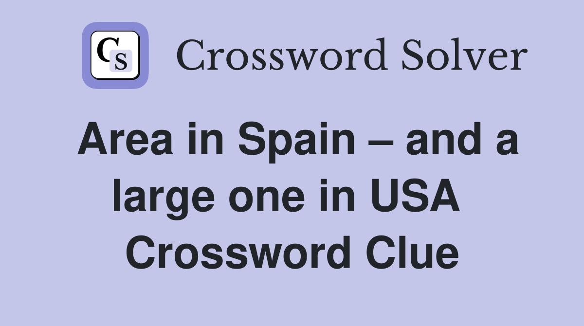 Area in Spain – and a large one in USA  Crossword Clue