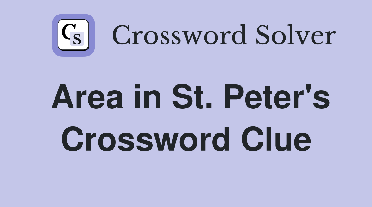 Area in St. Peter's Crossword Clue
