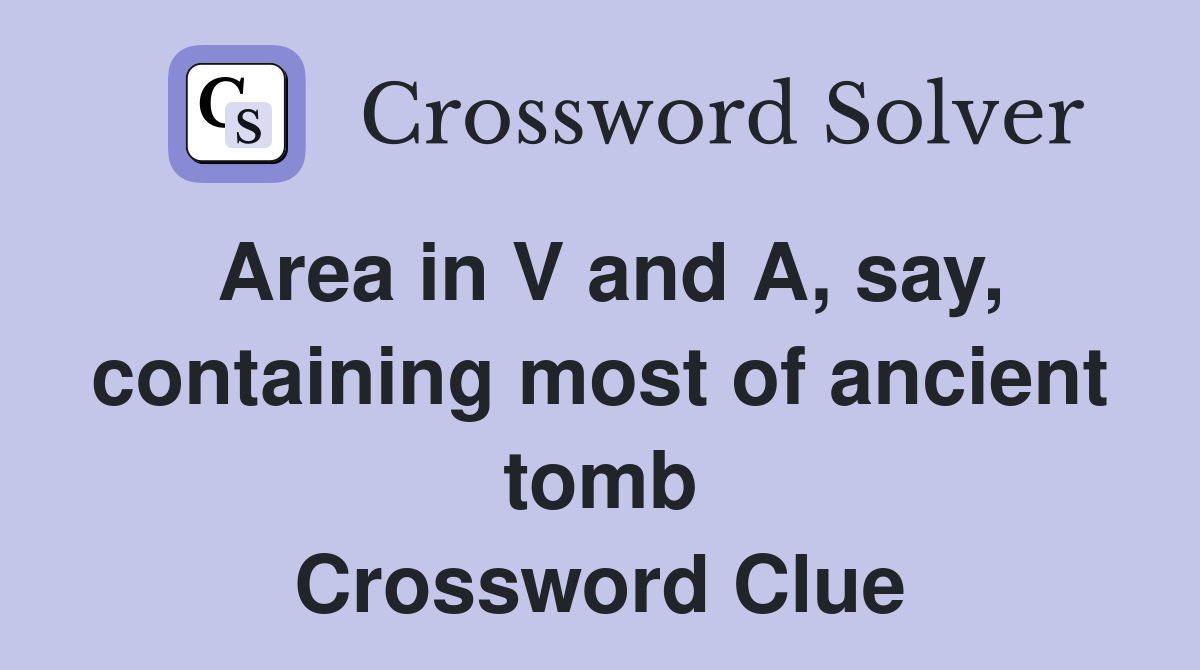 Area in V and A, say, containing most of ancient tomb Crossword Clue