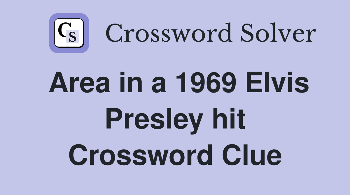 Area in a 1969 Elvis Presley hit Crossword Clue