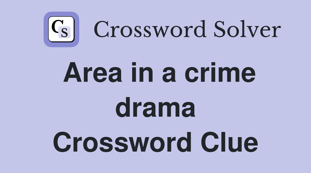 Area in a crime drama Crossword Clue