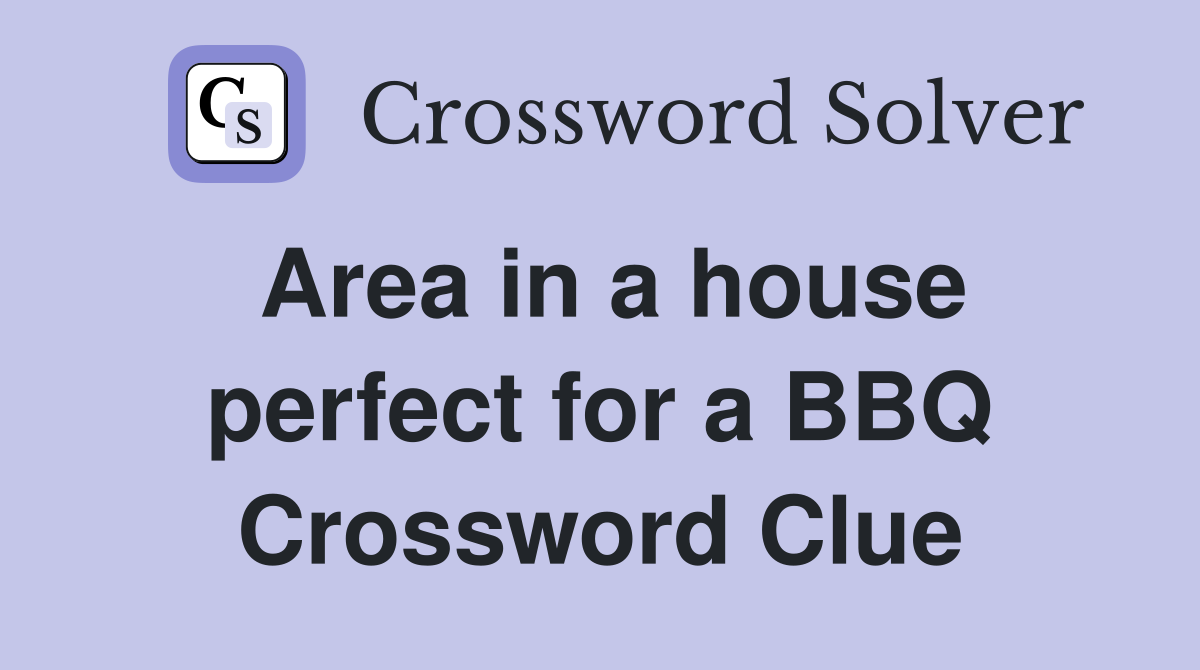 Area in a house perfect for a BBQ Crossword Clue