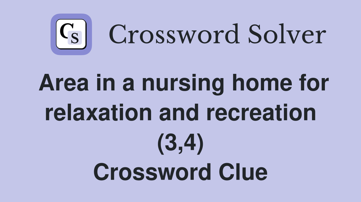 Area in a nursing home for relaxation and recreation (3,4) Crossword Clue