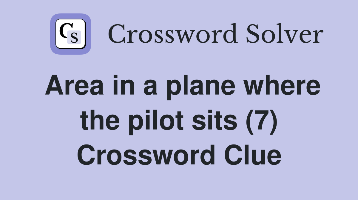 Area in a plane where the pilot sits (7) Crossword Clue