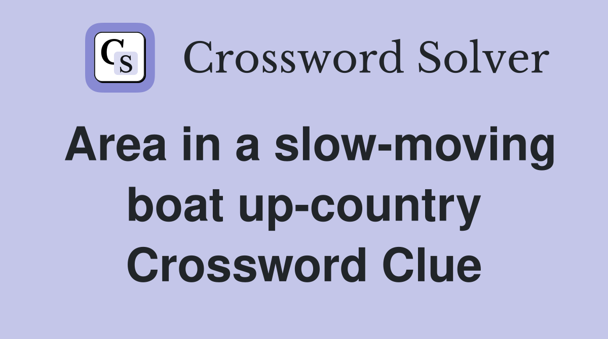 Area in a slow-moving boat up-country Crossword Clue