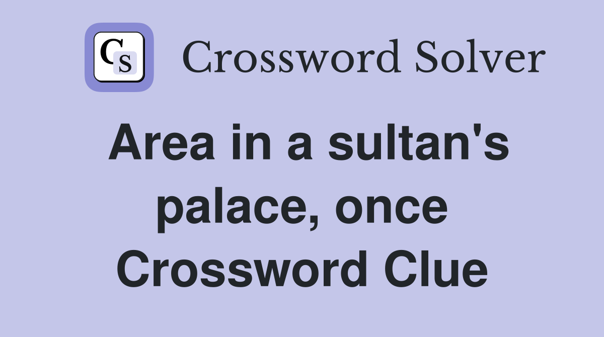 Area in a sultan's palace, once Crossword Clue