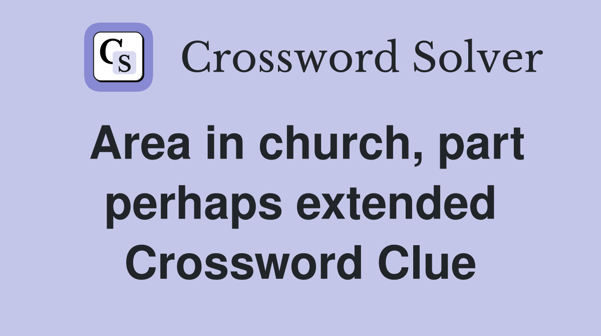 Area in church, part perhaps extended Crossword Clue