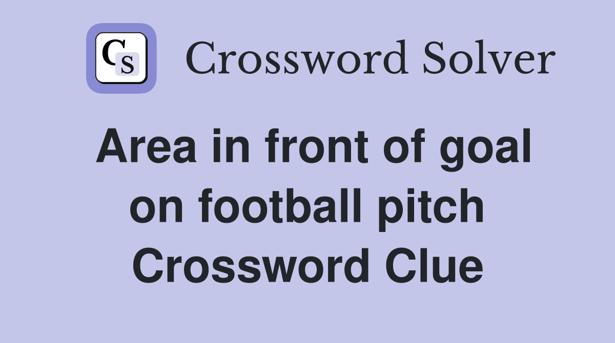 Area in front of goal on football pitch Crossword Clue
