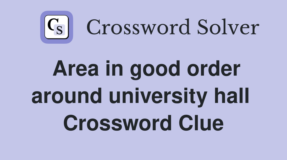 Area in good order around university hall  Crossword Clue