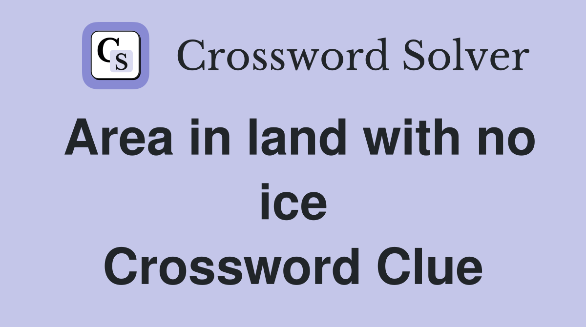 Area in land with no ice Crossword Clue