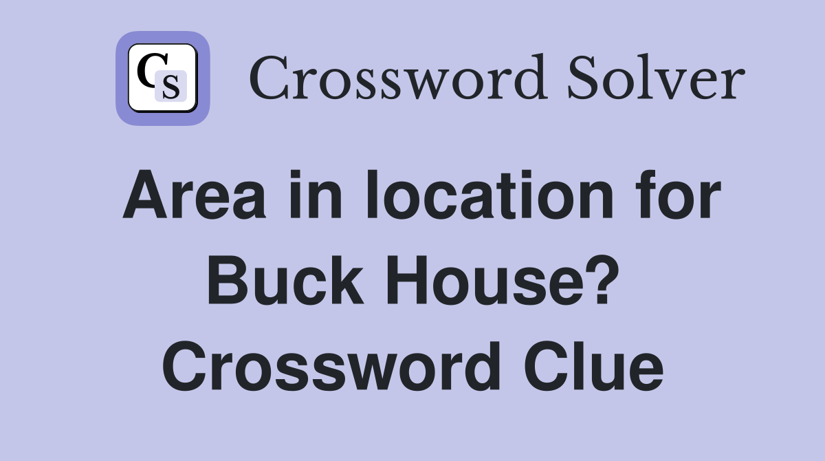 Area in location for Buck House? Crossword Clue