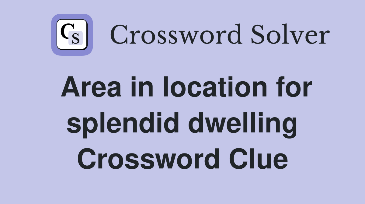 Area in location for splendid dwelling Crossword Clue