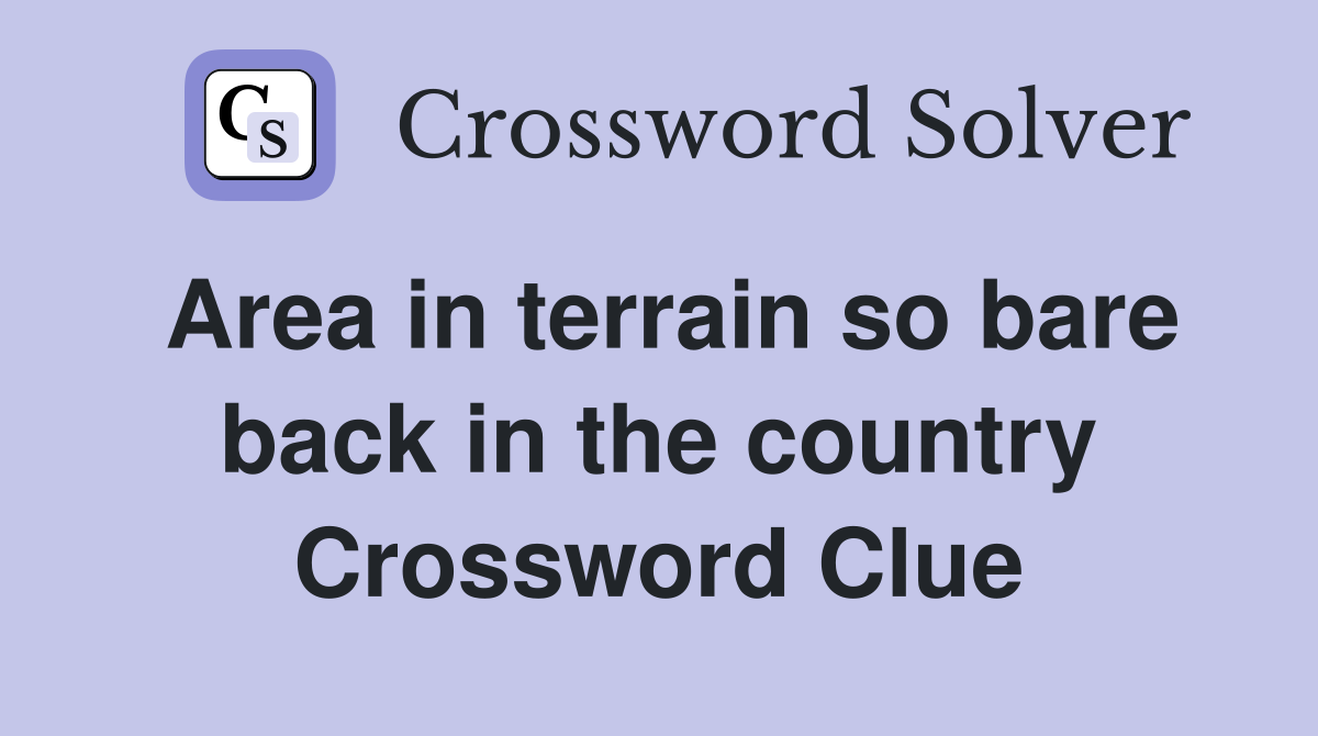 Area in terrain so bare back in the country Crossword Clue