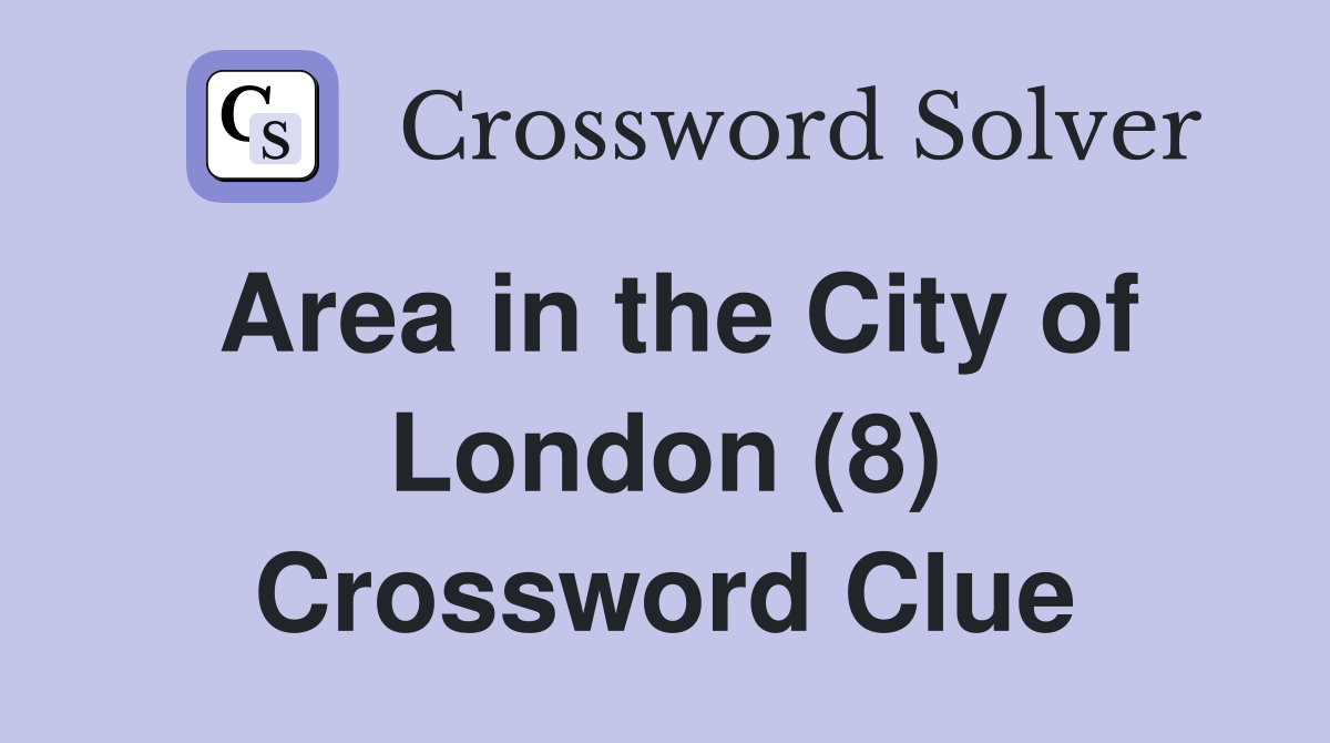 Area in the City of London (8) Crossword Clue
