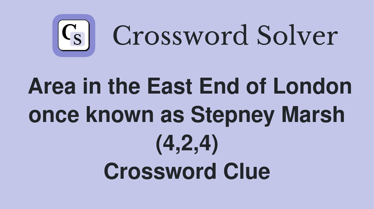 Area in the East End of London once known as Stepney Marsh (4,2,4) Crossword Clue