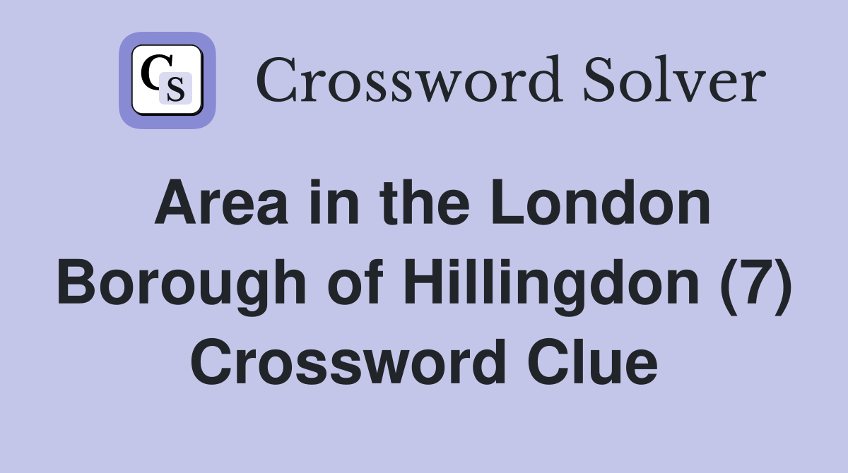 Area in the London Borough of Hillingdon (7) Crossword Clue