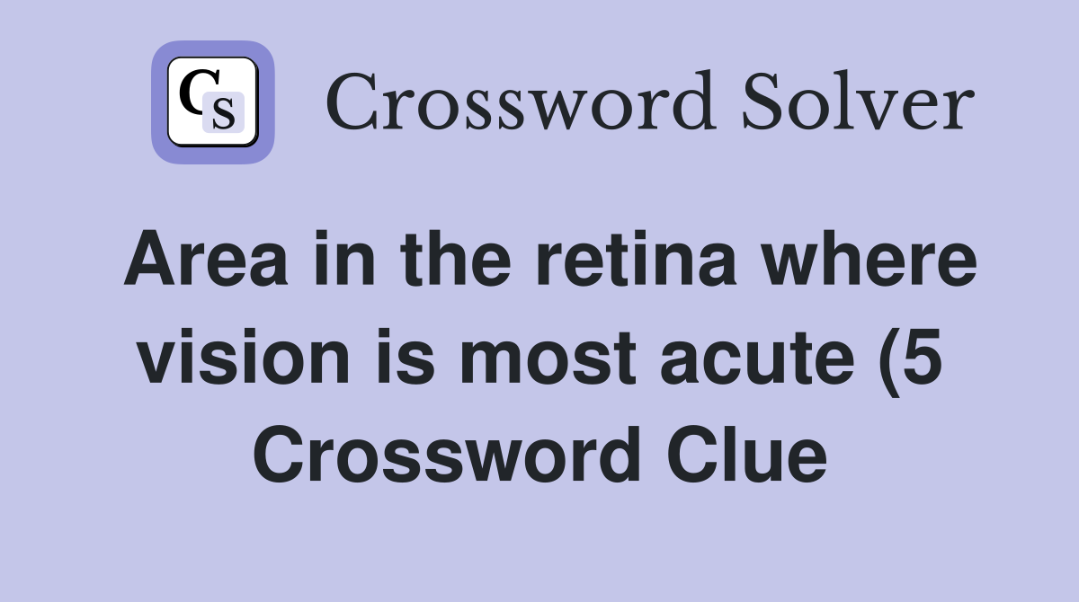 Area in the retina where vision is most acute (5) Crossword Clue Area in the retina where vision is most acute (5) Crossword Clue
