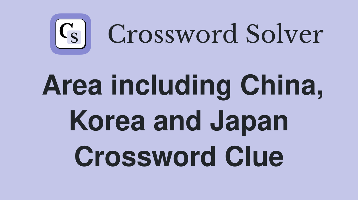 Area including China, Korea and Japan Crossword Clue
