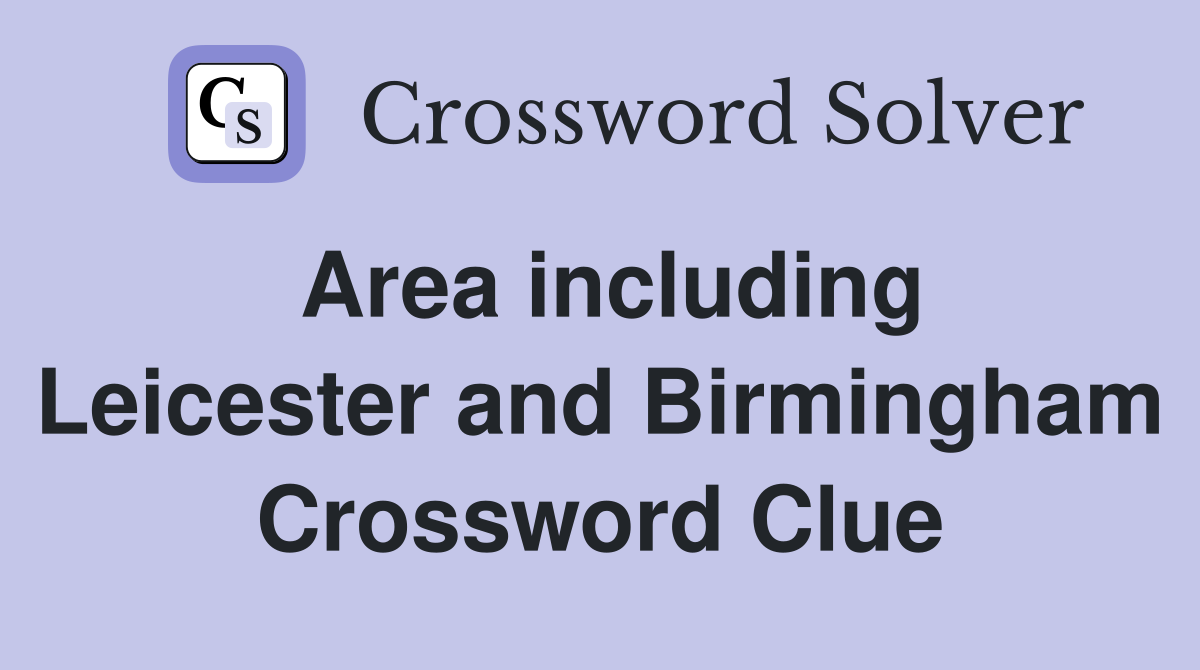 Area including Leicester and Birmingham Crossword Clue
