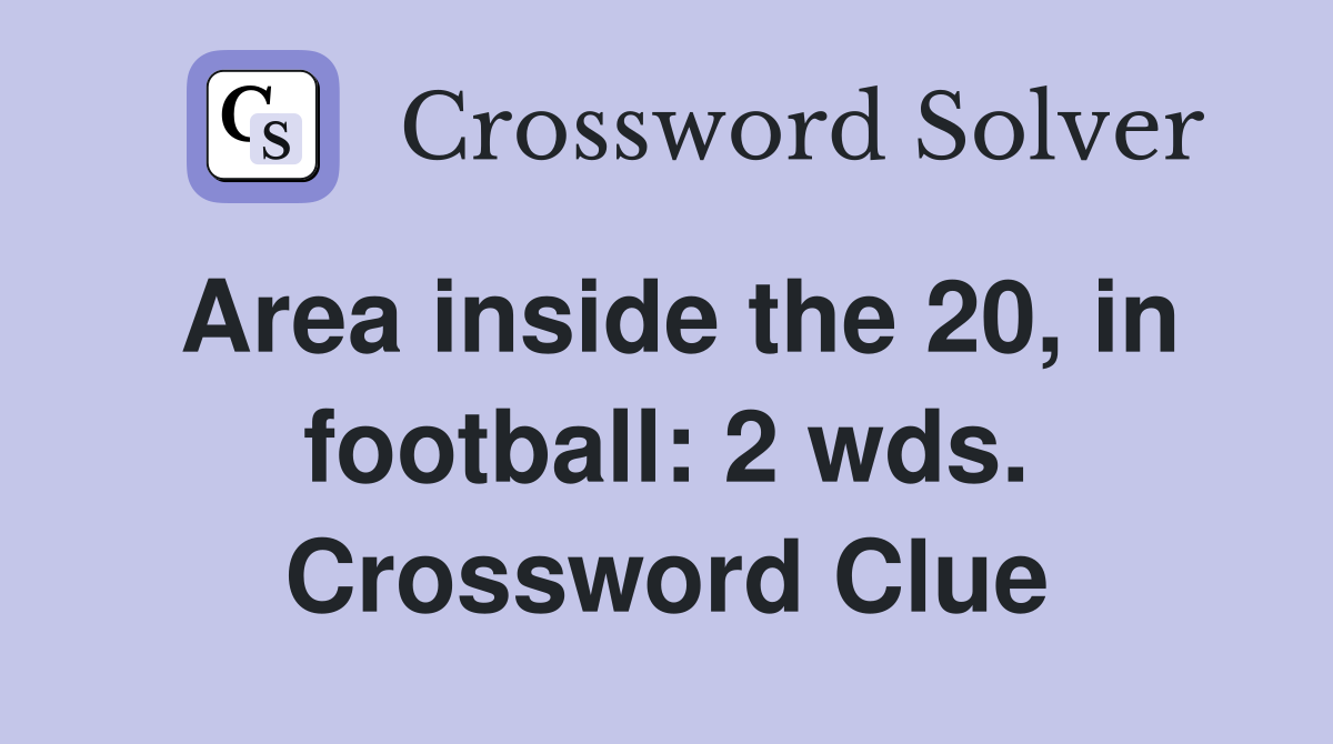 Area inside the 20, in football: 2 wds. Crossword Clue