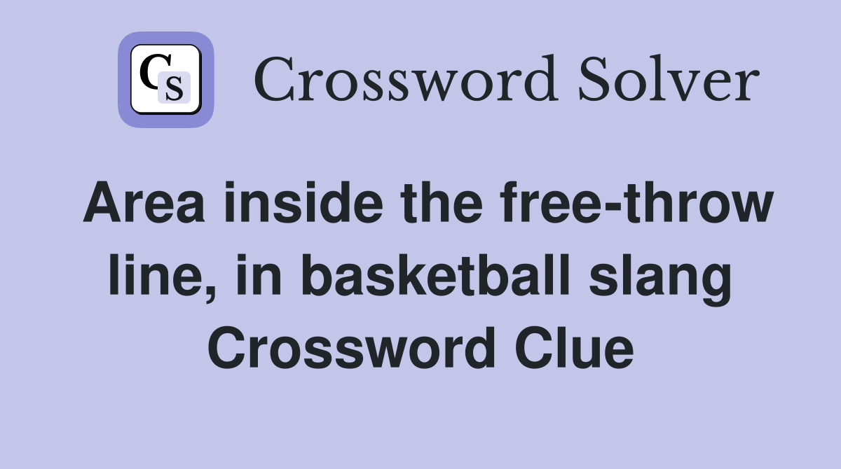 Area inside the free-throw line, in basketball slang Crossword Clue