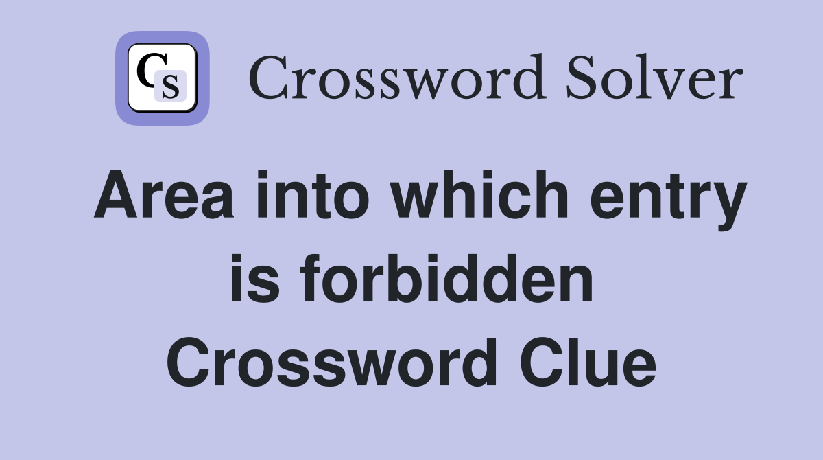 Area into which entry is forbidden Crossword Clue