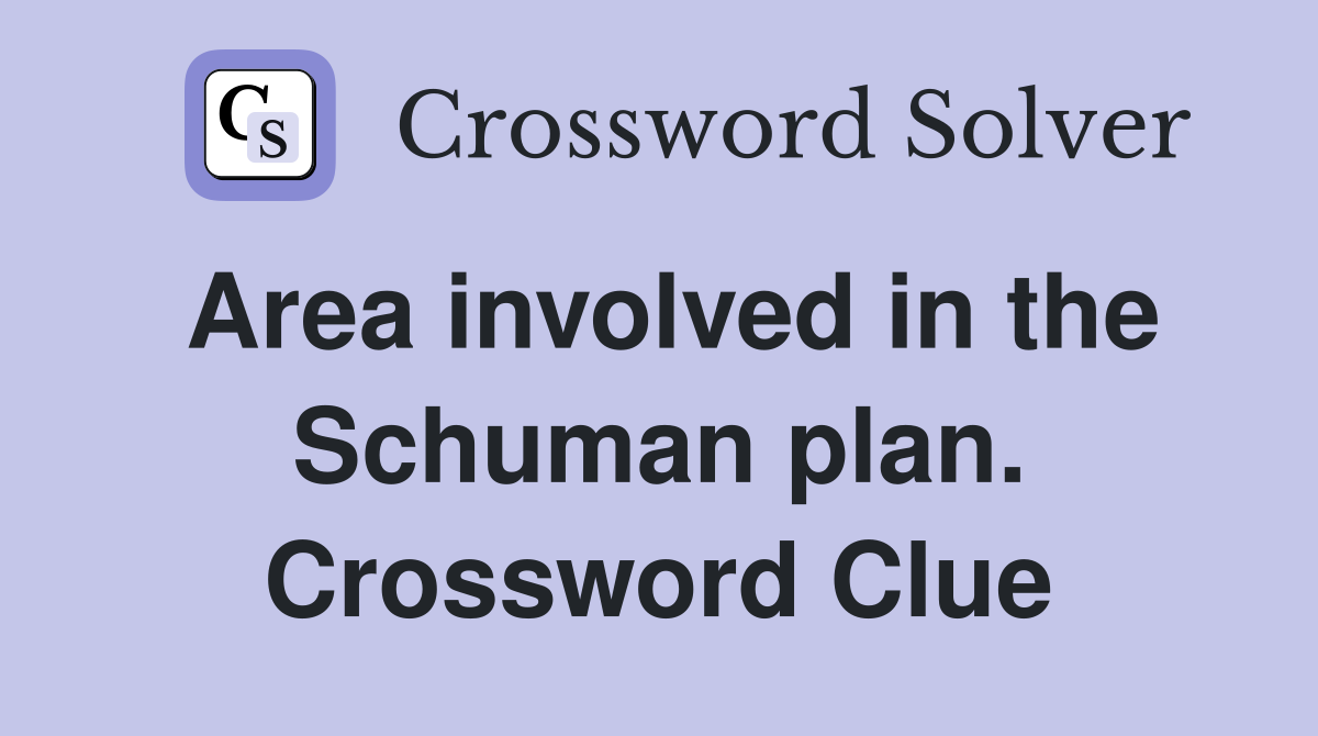 Area involved in the Schuman plan. Crossword Clue