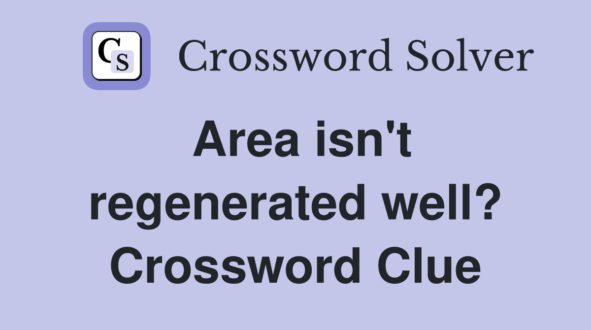 Area isn't regenerated well? Crossword Clue