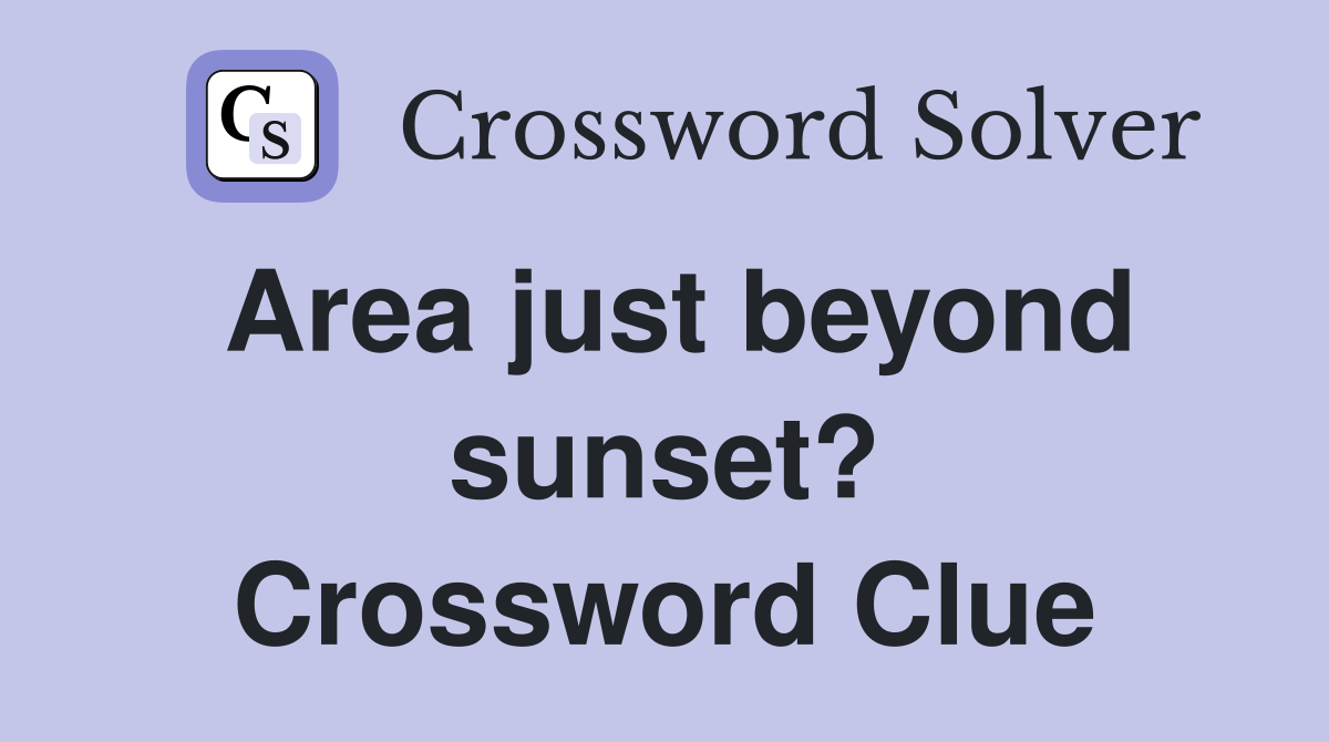 Area just beyond sunset? Crossword Clue