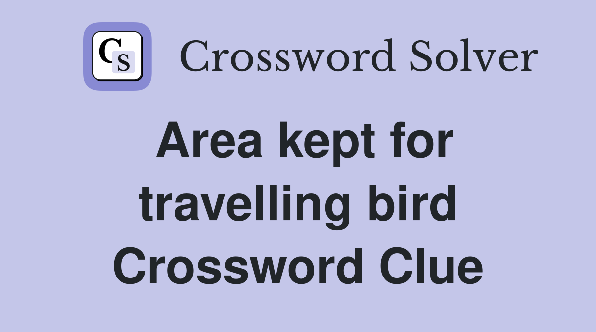 Area kept for travelling bird Crossword Clue