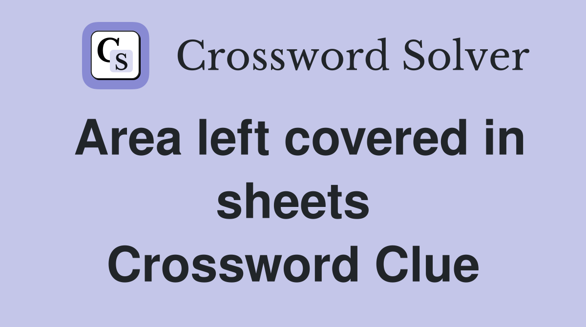 Area left covered in sheets Crossword Clue