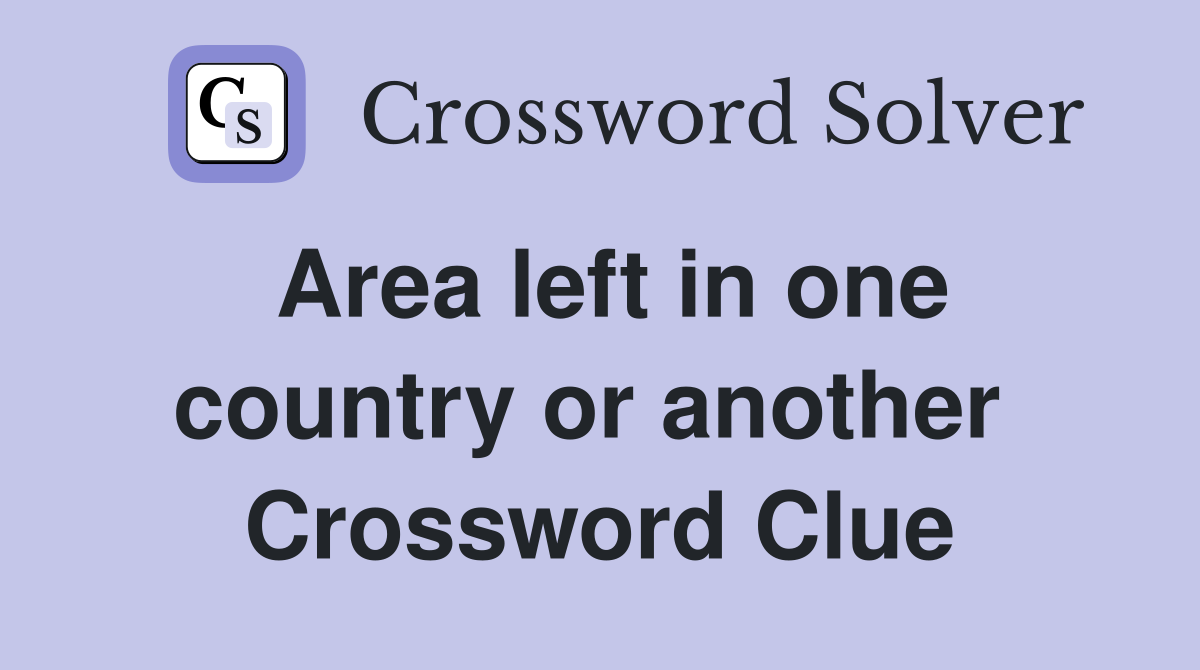 Area left in one country or another  Crossword Clue