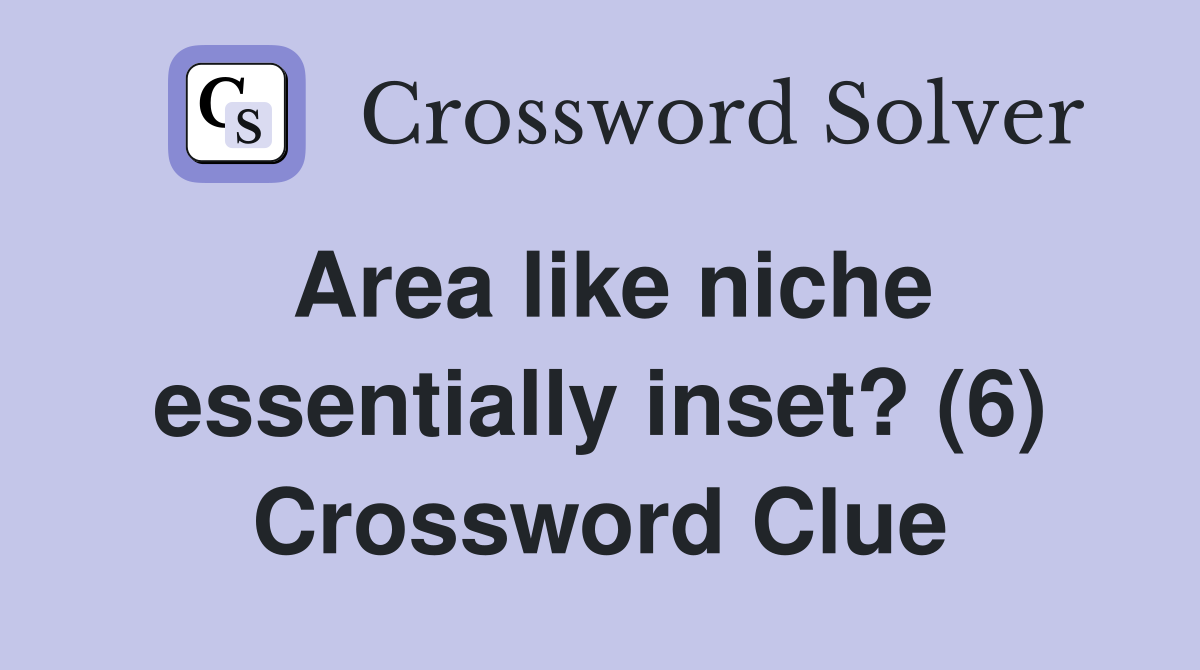 Area like niche essentially inset? (6) Crossword Clue
