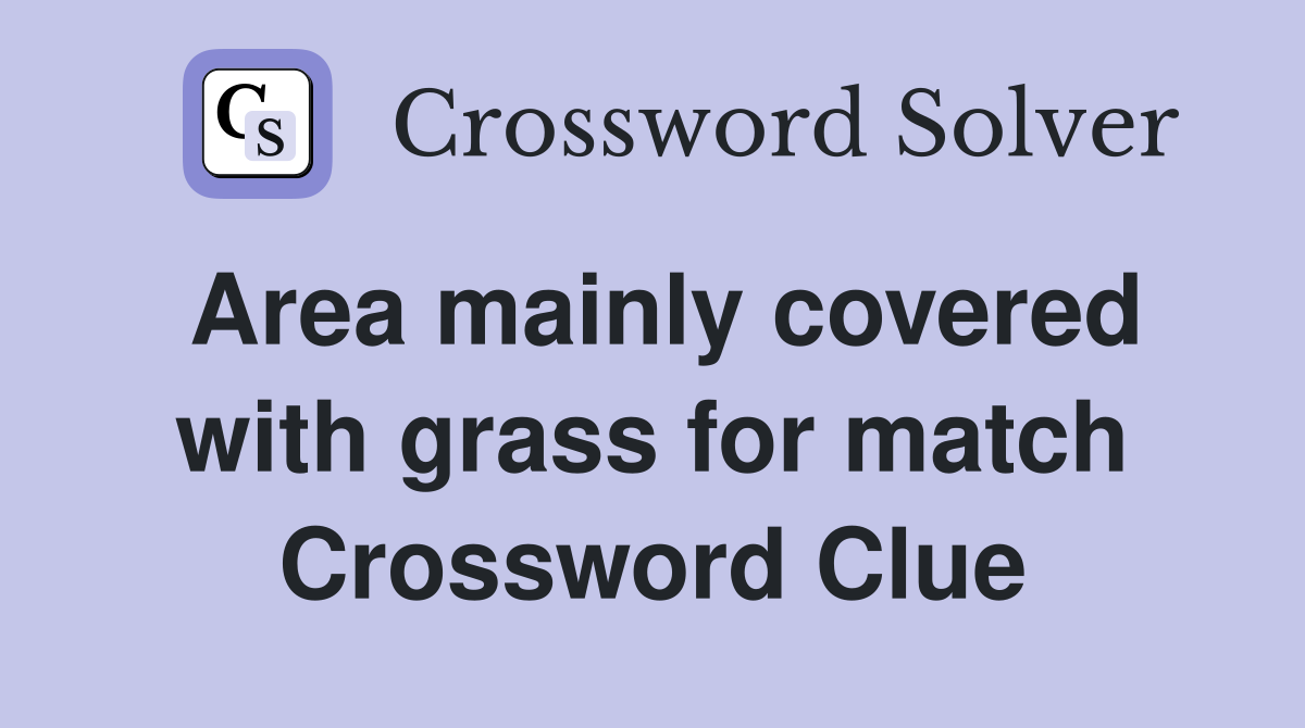 Area mainly covered with grass for match Crossword Clue
