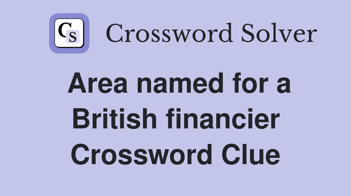Area named for a British financier Crossword Clue
