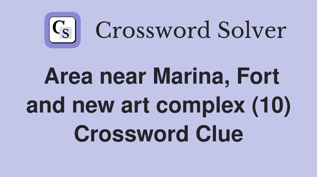 Area near Marina, Fort and new art complex (10) Crossword Clue