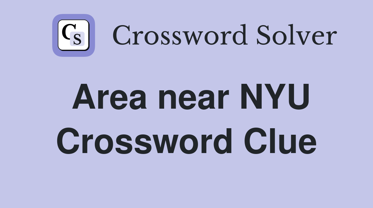 Area near NYU Crossword Clue