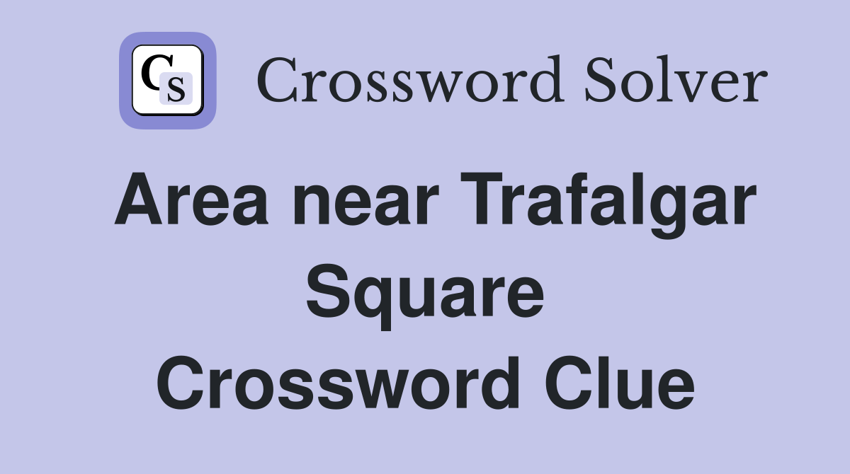 Area near Trafalgar Square Crossword Clue